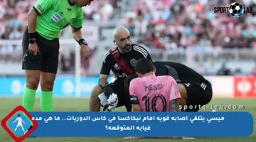 ميسي يتلقى إصابة قوية أمام نيكاكسا في كأس الدوريات.. ما هي مدة غيابه المتوقعة؟